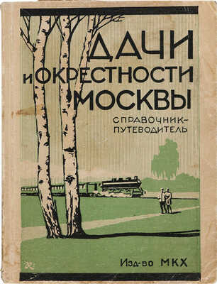 Дачи и окрестности Москвы. Путеводитель с приложением 24 планов дачных местностей и карты окрестностей Москвы. М.,[1928].